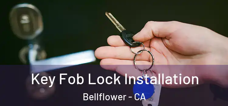 Key Fob Lock Installation Bellflower - CA